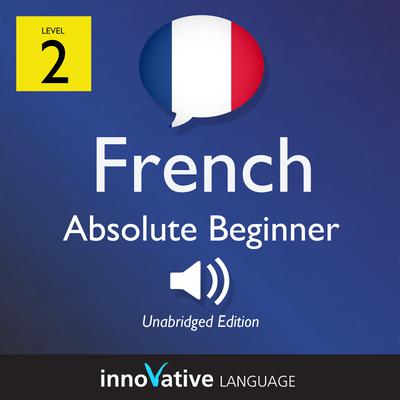 Learn French - Level 2: Absolute Beginner French, Volume 1