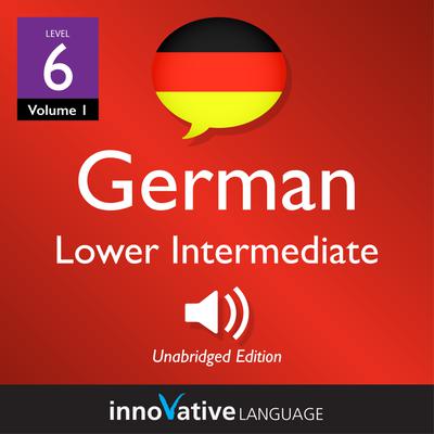 Learn German - Level 6: Lower Intermediate German, Volume 1