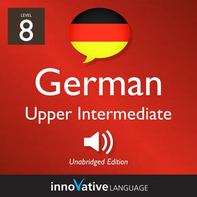 Learn German - Level 8: Upper Intermediate German, Volume 1