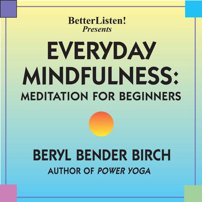 Everyday Mindfulness - Meditation for Beginners by Beryl Bender Birch