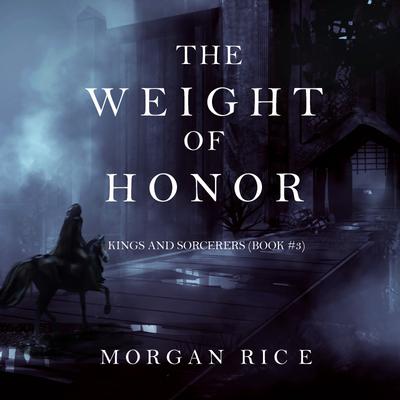The Weight of Honor (Kings and SorcerersāBook 3) by Morgan Rice