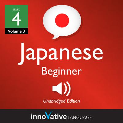 Learn Japanese - Level 4: Beginner Japanese, Volume 3