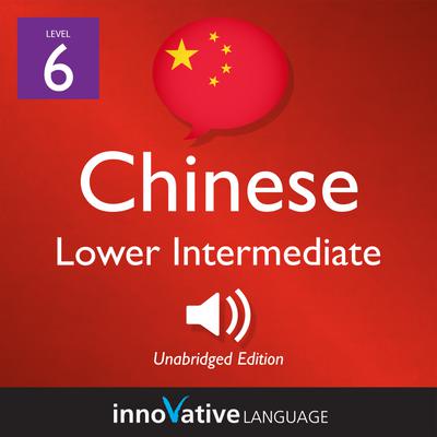 Learn Chinese - Level 6: Lower Intermediate Chinese, Volume 1