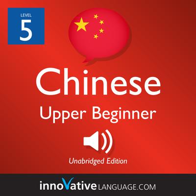 Learn Chinese - Level 5: Upper Beginner Chinese, Volume 1