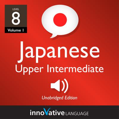 Learn Japanese - Level 8: Upper Intermediate Japanese, Volume 1