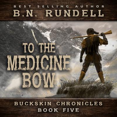 To The Medicine Bow (Buckskin Chronicles Book 5) by B.N. Rundell