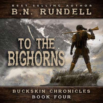 To The Bighorns (Buckskin Chronicles Book 4) by B.N. Rundell