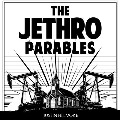 The Jethro Parables by Justin Fillmore