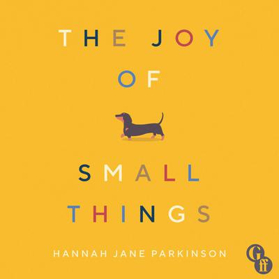 The Joy of Small Things by Hannah Jane Parkinson