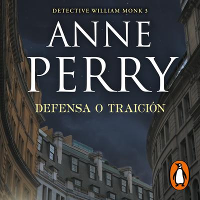 Defensa o traición (Detective William Monk 3) by Anne Perry
