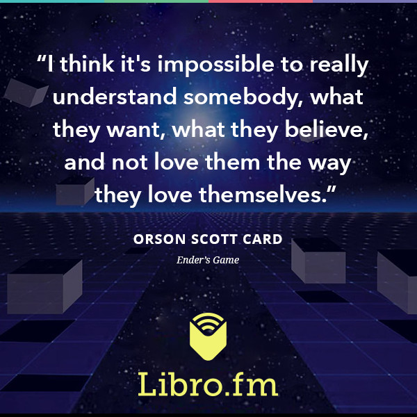 I think it's impossible to really understand somebody, what they want, what they believe, and not love them the way they love themselves.