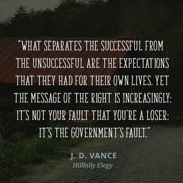 What separates the successful from the unsuccessful are the expectations that they had for their own lives. Yet the message of the right is increasingly: It’s not your fault that you’re a loser; it’s the government’s fault.
