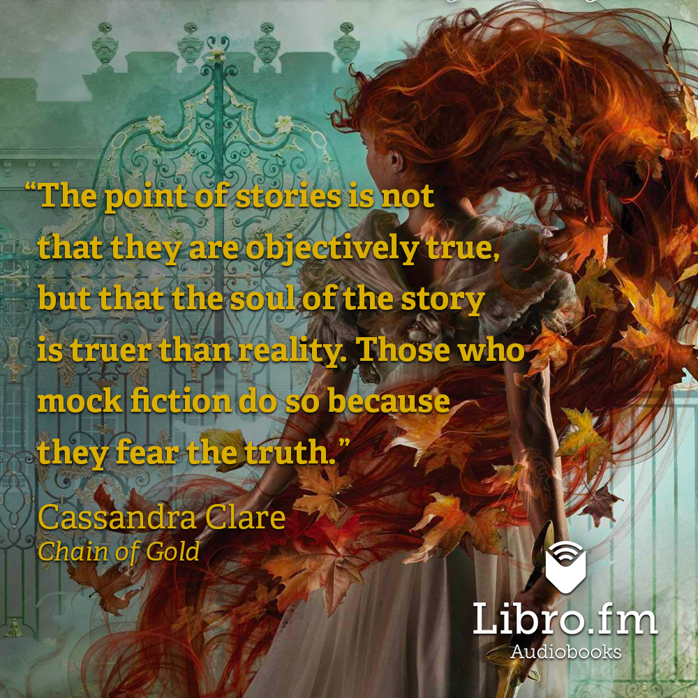 The point of stories is not that they are objectively true, but that the soul of the story is truer than reality. Those who mock fiction do so because they fear the truth.