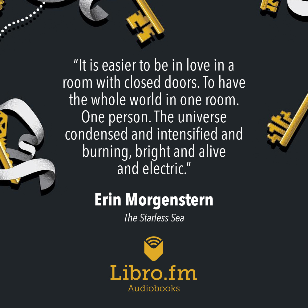 It is easier to be in love in a room with closed doors. To have the whole world in one room. One person. The universe condensed and intensified and burning, bright and alive and electric.