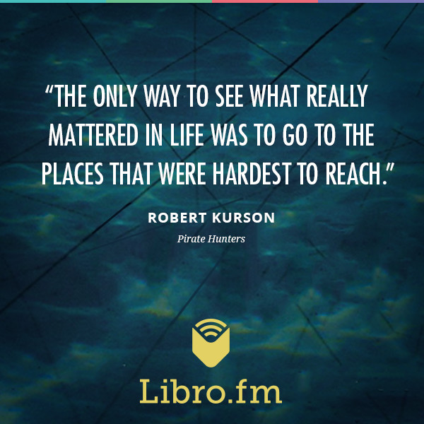 The only way to see what really mattered in life was to go to the places that were hardest to reach.