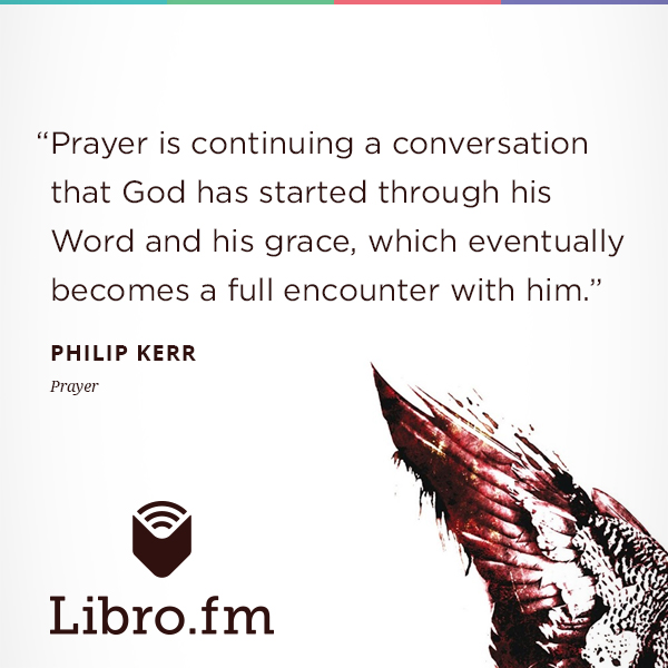 Prayer is continuing a conversation that God has started through his Word and his grace, which eventually becomes a full encounter with him.