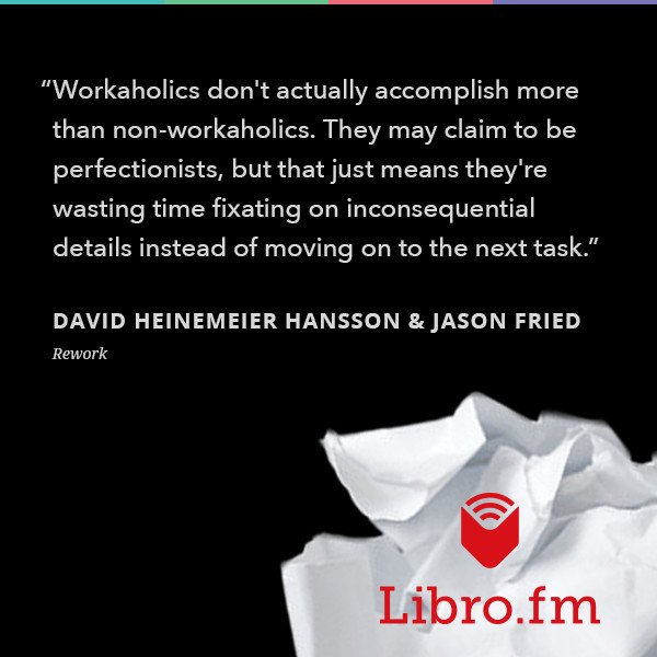 Workaholics don't actually accomplish more than non-workaholics. They may claim to be perfectionists, but that just mean they're wasting time fixating on inconsequential details instead of moving on to the next task.