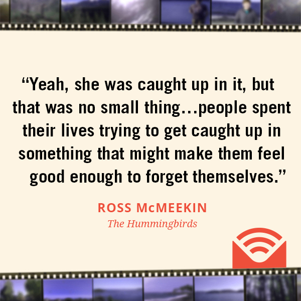 Yeah, she was caught up in it, but that was no small thing…people spent their lives trying to get caught up in something that might make them feel good enough to forget themselves.