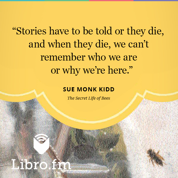 Stories have to be told or they die, and when they die, we can't remember who we are or why we're here.
