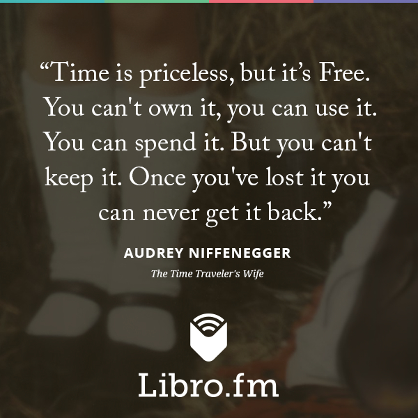 Time is priceless, but it’s Free. You can't own it, you can use it. You can spend it. But you can't keep it. Once you've lost it you can never get it back.