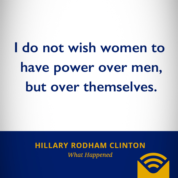 I do not wish women to have power over men, but over themselves.