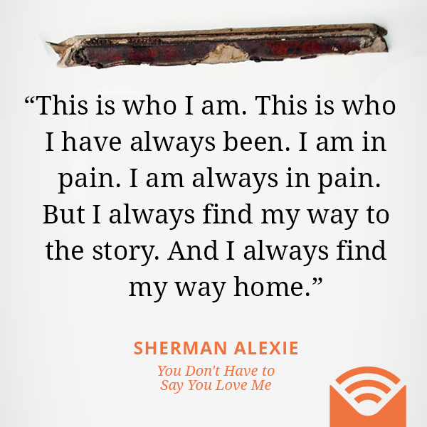 This is who I am. This is who I have always been. I am in pain. I am always in pain. But I always find my way to the story. And I always find my way home.